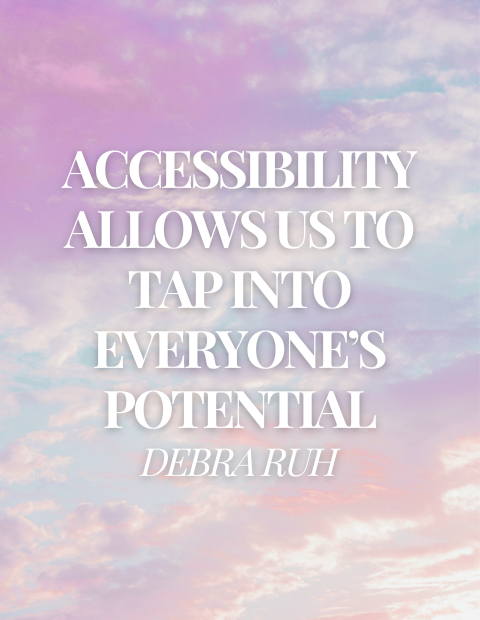 An image of clouds (pastel purple, pink, and blue) with white cursive text that reads, 'accessibility allows us to tap into everyone's potential, Debra Ruh
